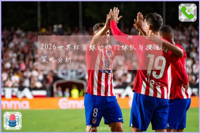 2026世界杯买球的热门球队与投注策略分析