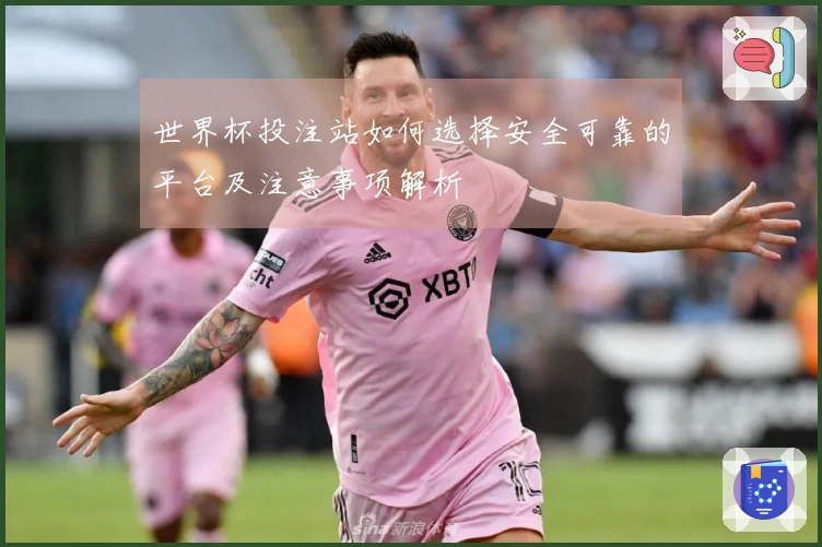 世界杯投注站如何选择安全可靠的平台及注意事项解析