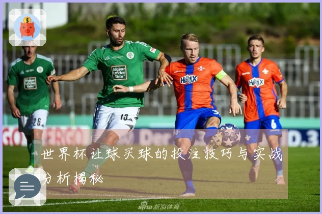 世界杯让球买球的投注技巧与实战分析揭秘