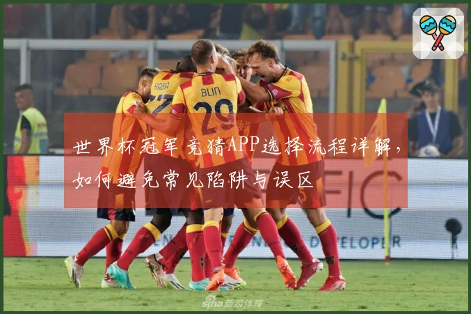 世界杯冠军竞猜APP选择流程详解，如何避免常见陷阱与误区